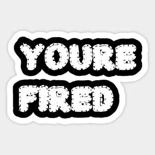 You_re fired Sticker